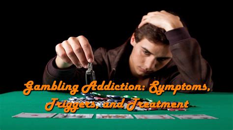 Gambling addiction: Symptoms, triggers, and treatment.